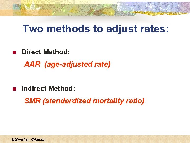 Two methods to adjust rates: n Direct Method: AAR (age-adjusted rate) n Indirect Method: