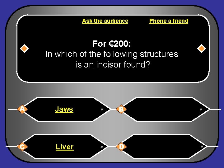 Ask the audience Phone a friend For € 200: In which of the following