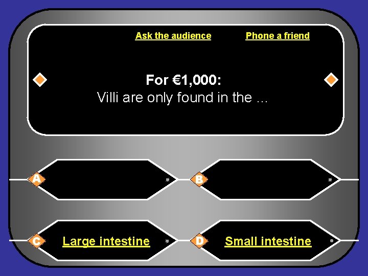 Ask the audience Phone a friend For € 1, 000: Villi are only found