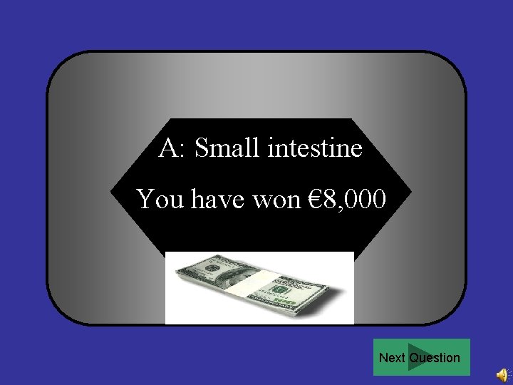 A: Small intestine You have won € 8, 000 Next Question 