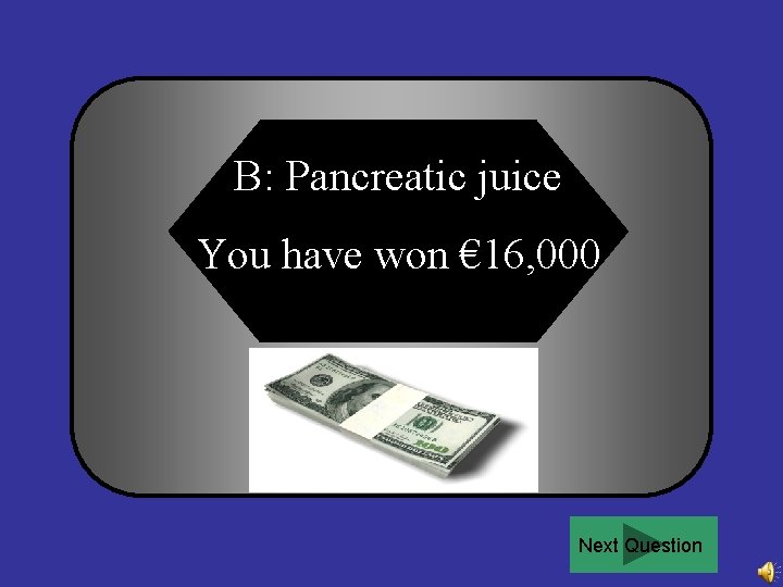 B: Pancreatic juice You have won € 16, 000 Next Question 