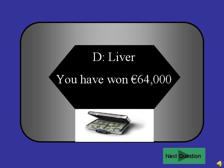 D: Liver You have won € 64, 000 Next Question 