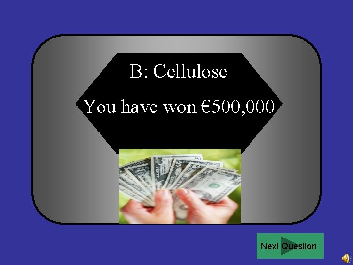 B: Cellulose You have won € 500, 000 Next Question 