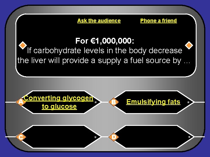 Ask the audience Phone a friend For € 1, 000: If carbohydrate levels in