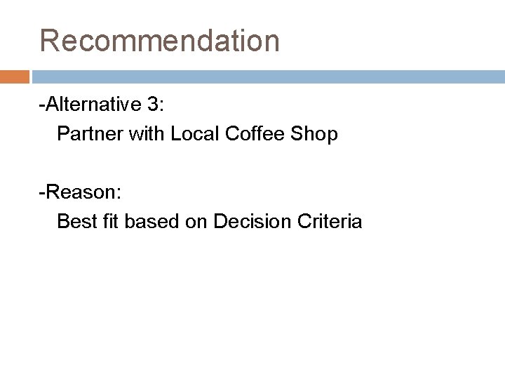 Recommendation -Alternative 3: Partner with Local Coffee Shop -Reason: Best fit based on Decision