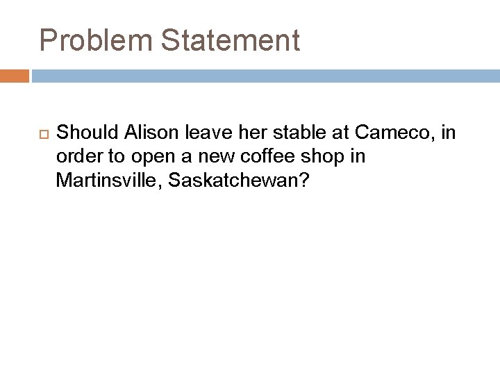 Problem Statement Should Alison leave her stable at Cameco, in order to open a