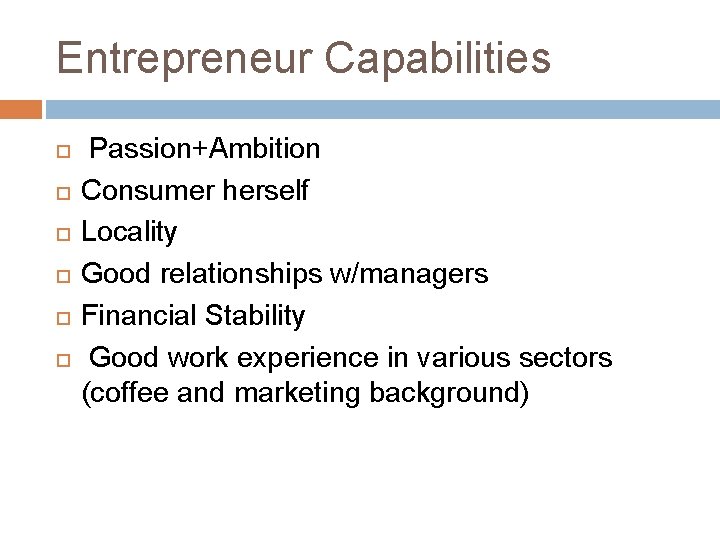 Entrepreneur Capabilities Passion+Ambition Consumer herself Locality Good relationships w/managers Financial Stability Good work experience