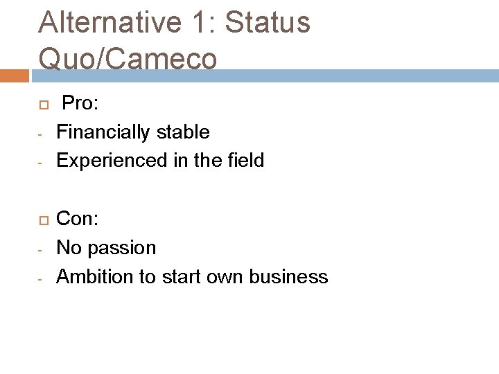 Alternative 1: Status Quo/Cameco - - Pro: Financially stable Experienced in the field Con: