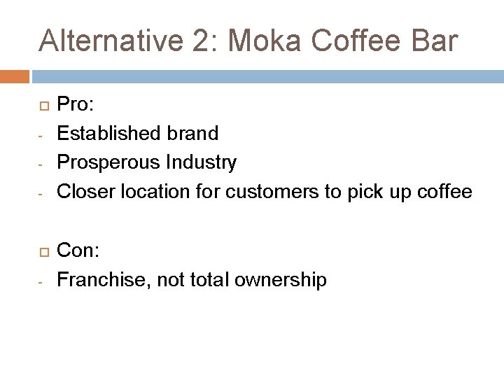 Alternative 2: Moka Coffee Bar - - Pro: Established brand Prosperous Industry Closer location