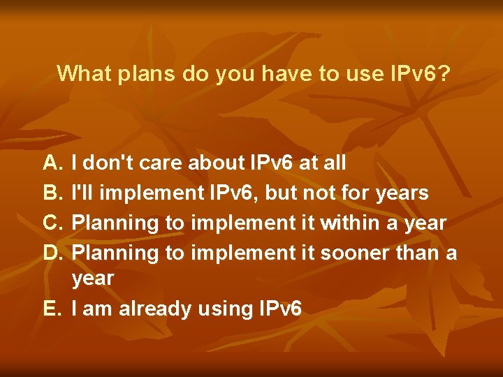 What plans do you have to use IPv 6? A. B. C. D. I