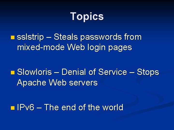 Topics n sslstrip – Steals passwords from mixed-mode Web login pages n Slowloris –