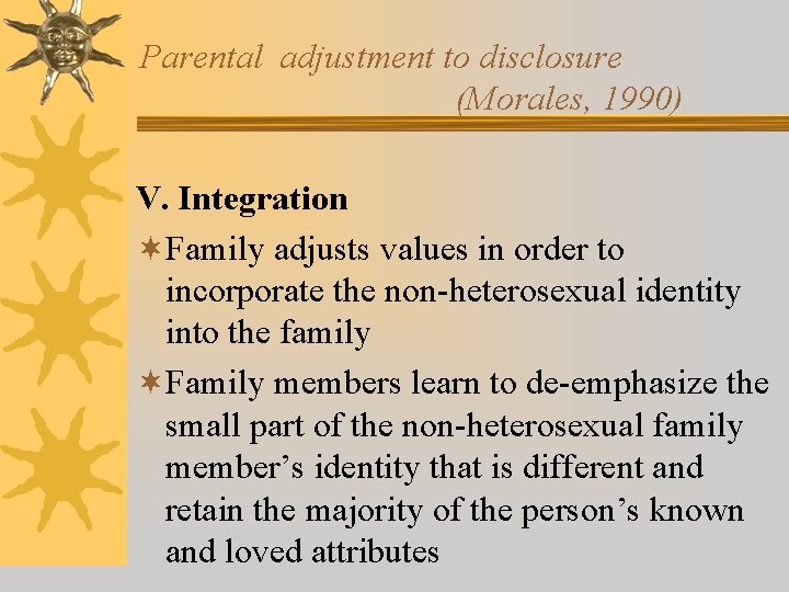 Parental adjustment to disclosure (Morales, 1990) V. Integration ¬Family adjusts values in order to