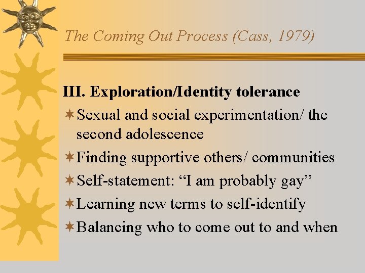 The Coming Out Process (Cass, 1979) III. Exploration/Identity tolerance ¬Sexual and social experimentation/ the