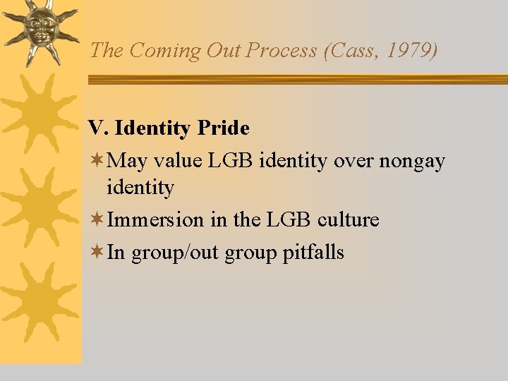 The Coming Out Process (Cass, 1979) V. Identity Pride ¬May value LGB identity over