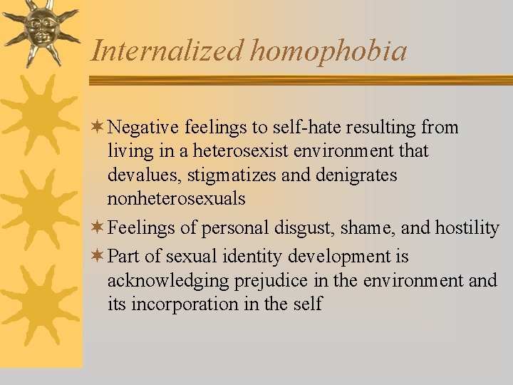 Internalized homophobia ¬ Negative feelings to self-hate resulting from living in a heterosexist environment