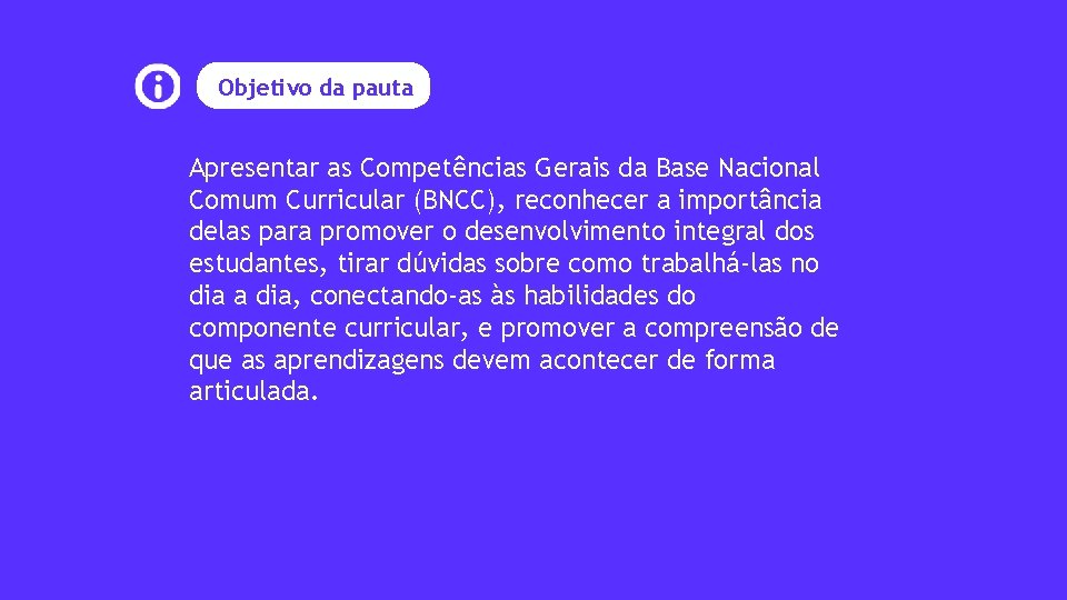 Objetivo da pauta Apresentar as Competências Gerais da Base Nacional Comum Curricular (BNCC), reconhecer
