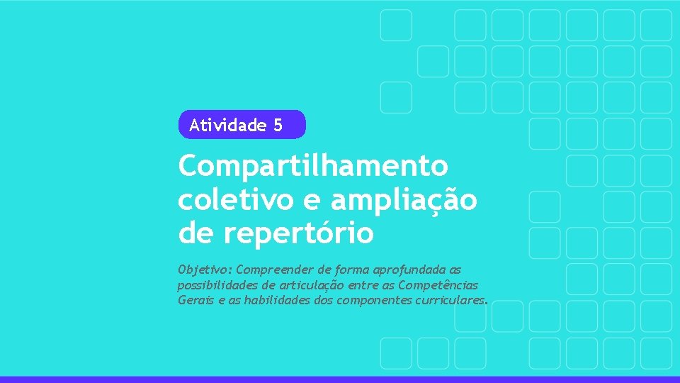 Atividade 5 Compartilhamento coletivo e ampliação de repertório Objetivo: Compreender de forma aprofundada as
