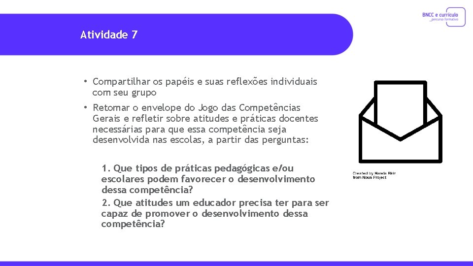 Atividade 7 • Compartilhar os papéis e suas reflexões individuais com seu grupo •