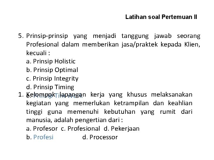 Latihan soal Pertemuan II 5. Prinsip-prinsip yang menjadi tanggung jawab seorang Profesional dalam memberikan