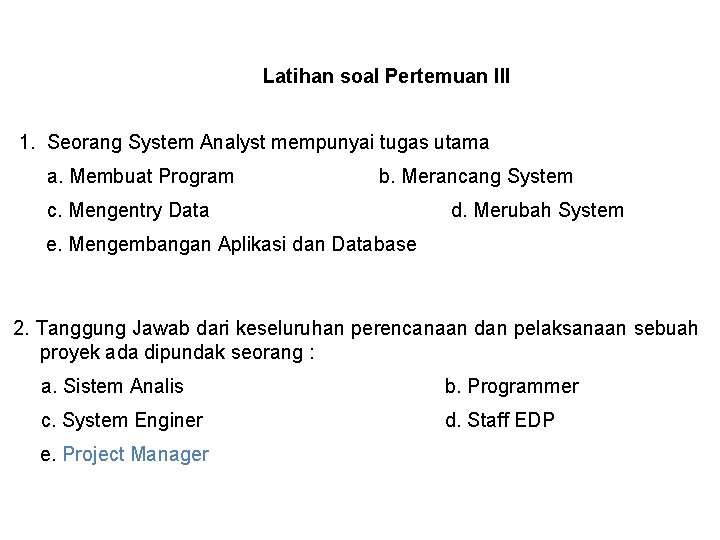 Latihan soal Pertemuan III 1. Seorang System Analyst mempunyai tugas utama a. Membuat Program