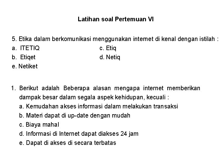 Latihan soal Pertemuan VI 5. Etika dalam berkomunikasi menggunakan internet di kenal dengan istilah