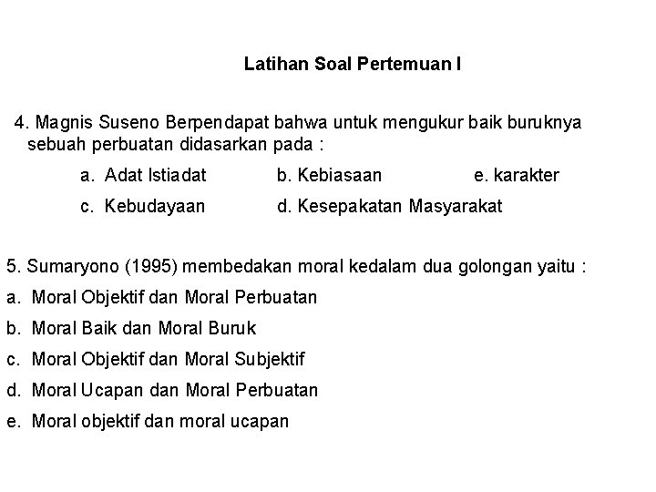 Latihan Soal Pertemuan I 4. Magnis Suseno Berpendapat bahwa untuk mengukur baik buruknya sebuah