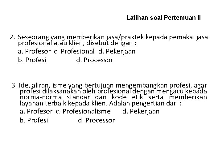 Latihan soal Pertemuan II 2. Seseorang yang memberikan jasa/praktek kepada pemakai jasa profesional atau