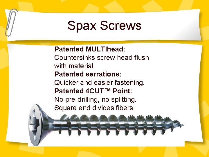 Spax Screws Patented MULTIhead: Countersinks screw head flush with material. Patented serrations: Quicker and