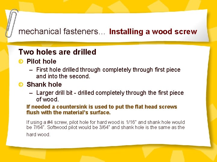 mechanical fasteners… Installing a wood screw Two holes are drilled Pilot hole – First