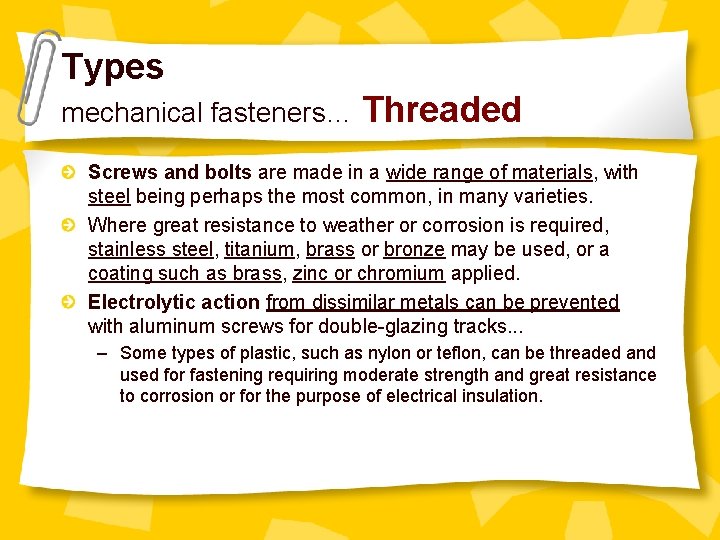 Types mechanical fasteners… Threaded Screws and bolts are made in a wide range of