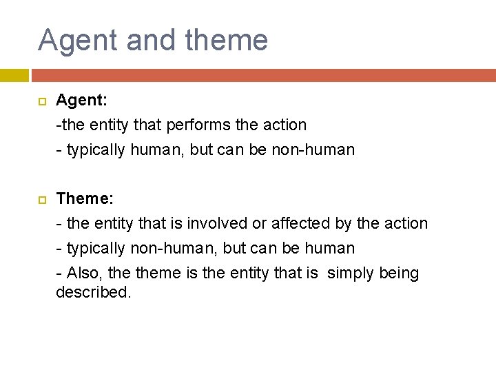 Agent and theme Agent: -the entity that performs the action - typically human, but