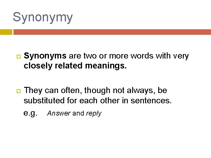Synonymy Synonyms are two or more words with very closely related meanings. They can