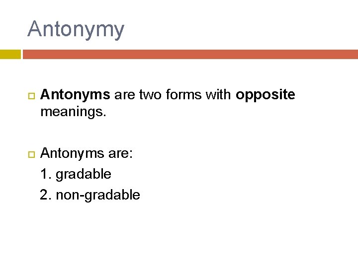 Antonymy Antonyms are two forms with opposite meanings. Antonyms are: 1. gradable 2. non-gradable