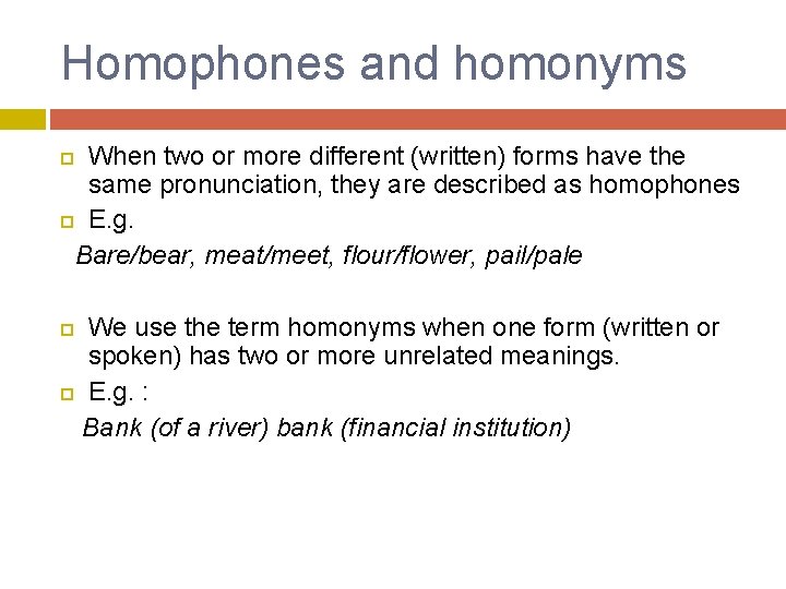 Homophones and homonyms When two or more different (written) forms have the same pronunciation,