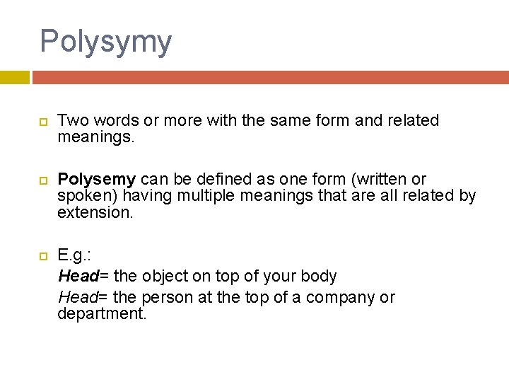 Polysymy Two words or more with the same form and related meanings. Polysemy can