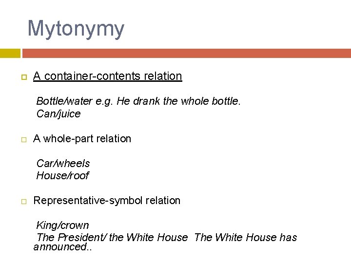Mytonymy A container-contents relation Bottle/water e. g. He drank the whole bottle. Can/juice A
