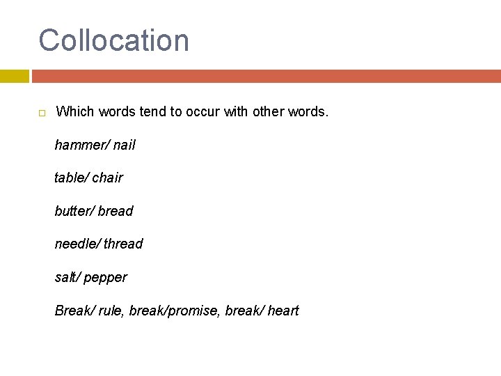 Collocation Which words tend to occur with other words. hammer/ nail table/ chair butter/