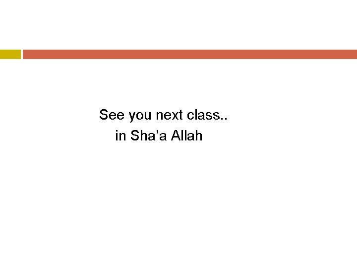 See you next class. . in Sha’a Allah 