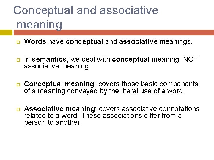 Conceptual and associative meaning Words have conceptual and associative meanings. In semantics, we deal