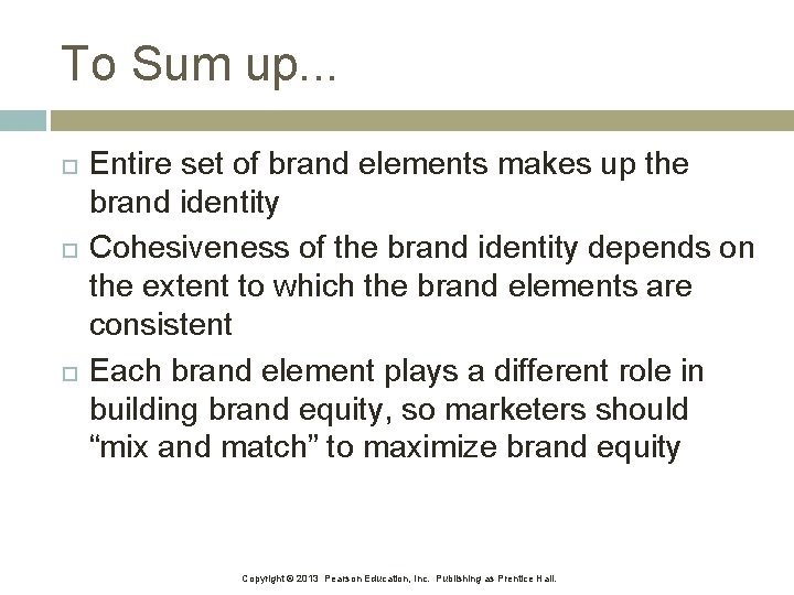 To Sum up. . . Entire set of brand elements makes up the brand To Sum up. . . Entire set of brand elements makes up the brand
