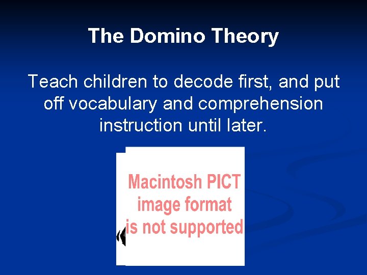 The Domino Theory Teach children to decode first, and put off vocabulary and comprehension