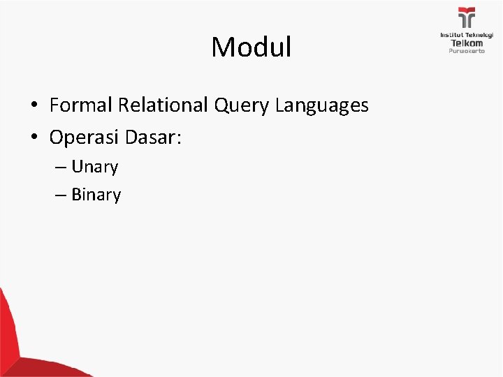 Modul • Formal Relational Query Languages • Operasi Dasar: – Unary – Binary 