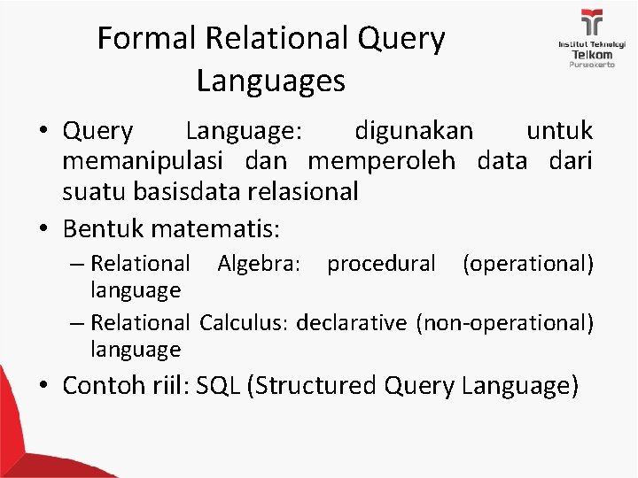 Formal Relational Query Languages • Query Language: digunakan untuk memanipulasi dan memperoleh data dari