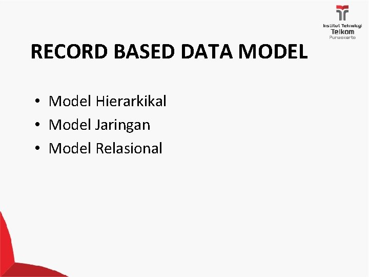 RECORD BASED DATA MODEL • Model Hierarkikal • Model Jaringan • Model Relasional 