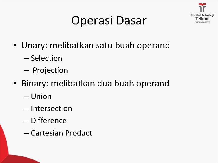 Operasi Dasar • Unary: melibatkan satu buah operand – Selection – Projection • Binary: