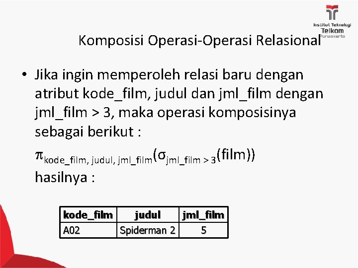 Komposisi Operasi-Operasi Relasional • Jika ingin memperoleh relasi baru dengan atribut kode_film, judul dan