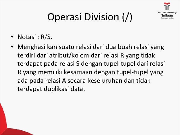 Operasi Division (/) • Notasi : R/S. • Menghasilkan suatu relasi dari dua buah