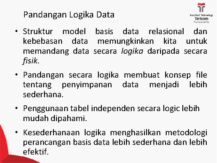 Pandangan Logika Data • Struktur model basis data relasional dan kebebasan data memungkinkan kita