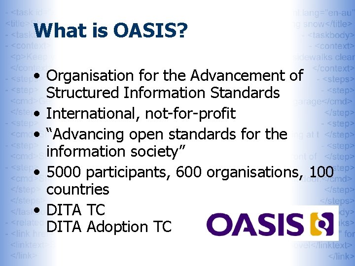 What is OASIS? • Organisation for the Advancement of Structured Information Standards • International,