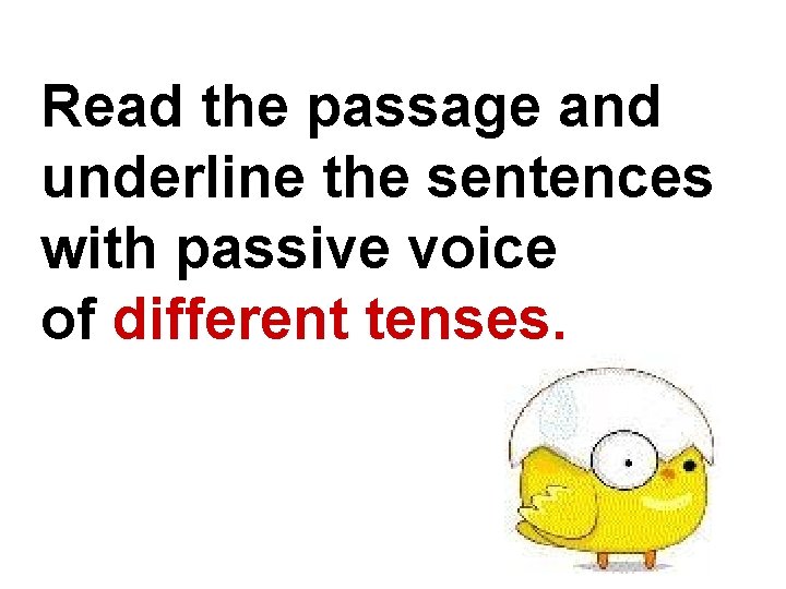 Read the passage and underline the sentences with passive voice of different tenses. 
